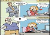KNOW THE WORK RULES APPROPRIATE AAAAAAA AAAAAAAAAAAA AAAAAA AWWW.YOU'RE SWEET. INAPPROPRIATE В HELLO, HUMAN RESOURCES?!