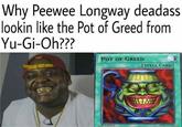 Why Peewee Longway deadass lookin like the Pot of Greed from Yu-Gi-Oh??? POT OF GREED [SPELL CARD] P1iton