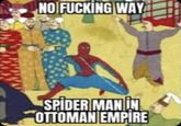NO FUCKING WAY SPIDER MAN IN OTTOMAN EMPIRE Spider-Man Cartoon Product Human Human body Organism Gesture Sharing Art Social group Superman Font People Comic book Fictional character