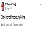 Ol' Wiener McTits 13 @molly_mctits ... Gifted kid to bimbo adult pipeline 6:52 PM · Mar 12, 2021 · Twitter for Android