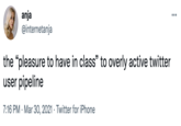 anja @internetanja ... the "pleasure to have in class" to overly active twitter user pipeline 7:16 PM · Mar 30, 2021 · Twitter for iPhone