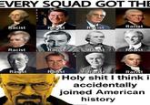 EVERY SQUAD GOT THE Racist Racist Racist Racist Racist Racist Racist Racist Racist H-------- I think i accidentally joined American history Racist Racist Racist