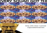 EVERY SQUAD GOT THÌ transphobe transphobe transphobe transphobe.transphobe. transphobe transphobetransphobetrasphobe Holy shti Jess I joined r/goodanimemes