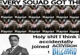 EVERY SOUAD GOT THE R----- R----- R----- R----- R----- R----- R----- R----- R----- R----- R----- R----- H-------- I think i accidentally joined ACIVISION BIZZARD