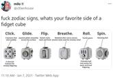 milo !! ... @clownhouse f--- zodiac signs, whats your favorite side of a fidget cube Click. Glide. Flip. Breathe. Roll. Spin. 3 buttons that Joystick glides smoothly Switch rocks across the surface Rotating dial Modeled after worry stones, Tactile gears click audibly back and forth ancient tools used for anxiety relief Clickable ball and socket for quiet and loud fidgeting 2 silenced buttons for sneaky fidgeting 11:18 AM · Jan 7, 2021 · Twitter Web App