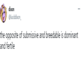dixon ... @luciddixon_ the opposite of submissive and breedable is dominant and fertile