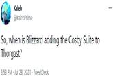 Kaleb @KalebPrime So, when is Blizzard adding the Cosby Suite to Thorgast? 3:53 PM · Jul 28, 2021 · TweetDeck