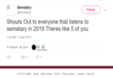 Sematary Follow @semataryy Shouts Out to everyone that listens to sematary in 2019 Theres like 5 of you 1:20 AM - 5 Sep 2019 1 Retweet 3 Likes sura Nurp 27 1 © 2019 Twitter About Help Center Terms Privacy policy Cookies Ads info >