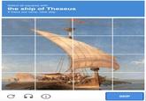 Select all squares with the ship of Theseus If there are none, click skip SKIP