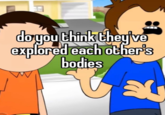 doyou think they ve explored each other's bodies