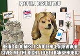 PEOPLE, IASSURE YOU HarsyPotter you're not a TERF TERF ISLAND IFIII RULES THE WAVES you're just "gender-critical" I know lots of trans people" BEING A DOMESTIC VIOLENCE SURVIVOR GIVES ME THE RIGHT TO BE TRANSPHOBIC and 99 other excuses for your transphobia