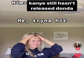 Kanye tryna hit Him8 kanye still hasn't released donda Me, tryna hit S769W ba deal +