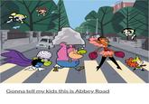 Gonna tell my kids this is Abbey Road