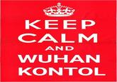KEEP CALM AND WUHAN ΚΟΝTOL