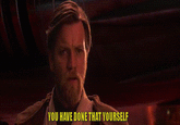 YOU HAVE DONE THAT YOURSELF