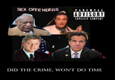 SEX OFFE NDERS PARENTA L ADVISORY EXPLICIT CONTENT DID THE CRIME, WON'T DO TIME