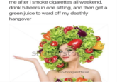 me after i smoke cigarettes all weekend, drink 5 beers in one sitting, and then get a green juice to ward off my deathly hangover shutterstock tofuhoagieofficial