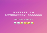 BYEEEEE IM LITERALLLY SOOOOOO Rio De Janeiro