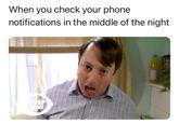 That Mitchell Look When you check your phone notifications in the middle of the night P PEEP THOU