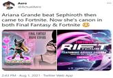 Aero @ActualAero Ariana Grande beat Sephiroth then came to Fortnite. Now she's canon in both Final Fantasy & Fortnite FINAL PANTASY BRAVE EXVIUS FORTNITE RIF TOUR FEATURING ARIANA GRANDE AUGUST STH - STH I RIFTTOUR.COM GET READY Dangerous Ariana rademanks oreget ema o Ep Games ehhe USAand 2:43 PM · Aug 1, 2021 · Twitter Web App