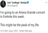 Jack "CouRage" Dunlop @CouRageJD I'm going to an Ariana Grande concert in Fortnite this week. This might be the peak of my life. 12:12 AM · Aug 2, 2021 · Twitter Web App