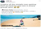 ariel @mrarielspov imagine all the straight men getting their ass beat by gay men in ariana grande skins f i Ariana Today @ArianaToday · Aug 3 First-look at Ariana Grande's Fortnite skin + emote + pickaxe in-game #RiftTour Show this thread 0:21 589.4K views uetta 2:52 PM · Aug 3, 2021 · Twitter for iPhone