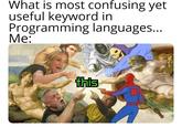 What is most confusing yet useful keyword in Programming languages... Me: this