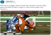 НаpруТоast * @lamHappyToast ... Olympics judges admit that the random horse they gave Annika Schleu might in fact have been too random