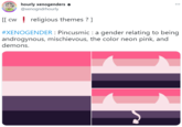 hourly xenogenders e @xenogndrhourly ... [[ cw ! religious themes ? ] #XENOGENDER : Pincusmic : a gender relating to being androgynous, mischievous, the color neon pink, and demons.