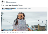 Jun ... @AmazhangAsian This the new female Titan Time Out London @TimeOutLondon · 23h Show this thread 8:00 AM · Aug 10, 2021 · Twitter for iPhone
