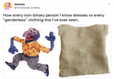 themlin ... @TheGoodLiomBoy How every non-binary person I know dresses vs every "genderless" clothing line l've ever seen.