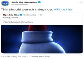 Sonic the Hedgehog @SonicMovie This should punch things up. #Knuckles Idris Elba @idriselba · 18h Knock, knock... #SonicMovie2 #Knuckles 3:22 PM · Aug 10, 2021 · Twitter Web App