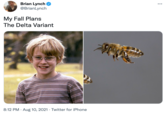 Brian Lynch @BrianLynch ... My Fall Plans The Delta Variant 8:12 PM · Aug 10, 2021 · Twitter for iPhone