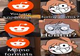 You are known for..on funny comix? Hentai? Meme formats