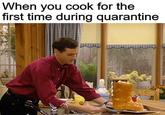 When you cook for the first time during quarantine