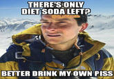 THERE'S ONLY DIET SODA LEFT? @dr skipwith BETTER DRINK MY OWN PISS