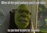 When all the good parking spaces are taken so you have to park far, far away