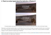 4. There's an urban legend about the dedication of Rambo III THIS FILM IS DEDICATED TO THE GALLANT PEOPLE OF AFGHANISTAN THIS FILM IS DEDICATED TO THE BRAVE MUJAHIDEEN FIGHTERS OF AFGHANISTAN The original dedication (top) along with the photoshopped version that spawned the urban legend (bottom). (Photo Credit: Nyar99 / Reddit) Rambo teams up with Afghan mujahideen fighters in the 1988 Rambo III movie. At the time of its release, some people claim that the movie's end dedication said, "This film is dedicated to the brave Mujahideen fighters of Afghanistan." After the September 11 attacks in 2001, the movie's dedication was allegedly changed to "This film is dedicated to the gallant people of Afghanistan." While this urban legend has gained some traction (and even spawned a meme), it is not true, as several movie reviews from the time the movie was released mention the dedication to the "gallant people of Afghanistan."