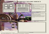 COMBAT WHEELCHAIR SHEET Wheelchair Name (optional): Speed Weight Swift: Name Atk Bonus Damage When downhill, your movement speed increases 2x. Bonus action to apply the emergency brakes, slowing down 15ft per round. Tyre Strike Ram Stable: You have advantage on saving throws vs being knocked prone. It takes half your movement to right yourself and your chair from being prone. Attuning: Crush Critical Hits Tyre Strike - 5ft reach, one target. Ram - 10ft reach, one target. Crush - 5ft reach, one target. The effect of an attuned item is shared between you and the chair whenever you are in it. Mounted Combat (optional): Your wheelchair can be considered as your mount if you wish to pursue this style of combat. The Critical Hits counter is part of the 'How Tough is the Chair?" ruleset and is entirely optional. АТТАСKS FEATURES Spells: Magical effects from your spells are shared between you and your wheelchair for the spell's duration, or until it is dropped. Wildshaping & Transmutation: The wheelchair shares the benefit of this magic with its user, transforming with them. The aid of the chair is still in effect despite this new form and appears however the user wants. When the user changes back, they reappear as sitting in the chair. SPELLCASTING EFFECTS UPGRADES Artwork by @ frishavacadoo on Twitter The Combat Wheelchair v2.1. - © Sara Thompson (@mustangsart) - 2020-2021 YHLA out of