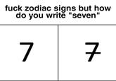 f--- zodiac signs but how do you writě "seven" 7 7