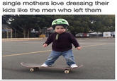 single mothers love dressing their kids like the men who left them