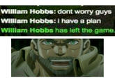 WIlllam Hobbs: dont worry guys Wilam Hobbs: I have a plan WIllam Hobbs has left the game.