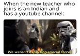 When the new teacher who joins is an Indian and has a youtube channel: We weren't expecting special forces