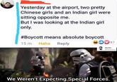Yesterday at the airport, two pretty Chinese girls and an Indian girl were sitting opposite me. But I was looking at the Indian girl only. #Boycott means absolute boycott D87 15 m Haha Reply Raju Karn @Depressed Er We Weren't Expecting Special Forces.