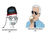 Bernie you took everything from I don't even know where I am me