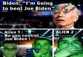 Biden: "I'm Going to beat Joe Biden" ALIEN 2: Alien 1: No you control Joe Biden !