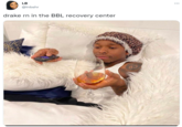 LB ... @Inbshr drake rn in the BBL recovery center 83