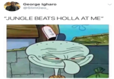 George Igharo @SlimGeo_ "JUNGLE BEATS HOLLA AT ME"