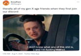 EnnuiFans ... @EISangito literally all of my gen X age friends when they first join our discord I don't know what any of this s--- is, and l'm f------ scared. 1:50 AM · Aug 11, 2021 · Twitter Web App