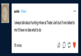 auckie Follow •.. I always talk about hunting milves at Trader Joe's but if one talked to me l'd have no idea what to do 19 notes